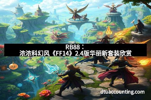 RB88：浓浓科幻风《FF14》2.4版华丽新套装欣赏