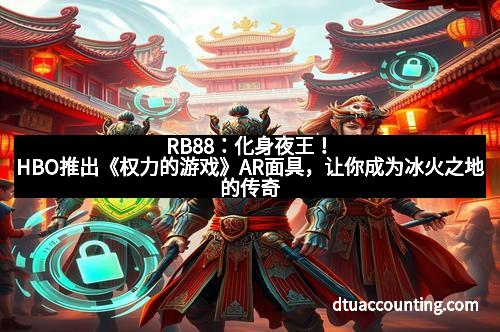 RB88：化身夜王！HBO推出《权力的游戏》AR面具，让你成为冰火之地的传奇